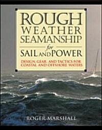 Rough Weather Seamanship for Sail and Power: Design, Gear, and Tactics for Coastal and Offshore Waters (Hardcover)