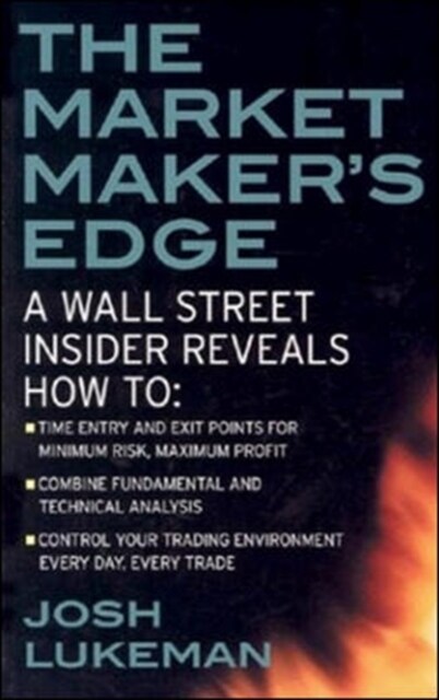 The Market Makers Edge: A Wall Street Insider Reveals How To: Time Entry and Exit Points for Minimum Risk, Maximum Profit; Combine Fundamental and Te (Paperback, Revised)