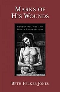 Marks of His Wounds: Gender Politics and Bodily Resurrection (Hardcover)