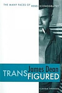 James Dean Transfigured: The Many Faces of Rebel Iconography (Paperback)
