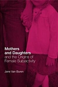 Mothers and Daughters and the Origins of Female Subjectivity (Paperback)