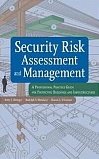 Security Risk Assessment and Management: A Professional Practice Guide for Protecting Buildings and Infrastructures (Hardcover)