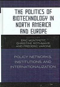 The Politics of Biotechnology in North America and Europe: Policy Networks, Institutions and Internationalization (Hardcover)