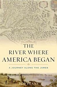 The River Where America Began: A Journey Along the James (Hardcover)