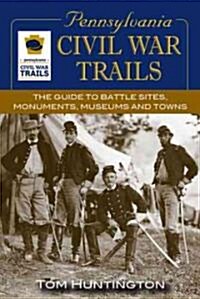 Pennsylvania Civil War Trails: The Guide to Battle Sites, Monuments, Museums and Towns (Paperback)