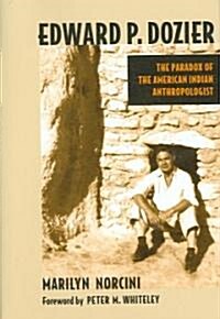 Edward P. Dozier: The Paradox of the American Indian Anthropologist (Hardcover)