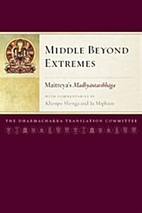Middle Beyond Extremes: Maitreyas Madhyantavibhaga with Commentaries by Khenpo Shenga and Ju Mipham (Hardcover)
