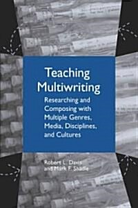 Teaching Multiwriting: Researching and Composing with Multiple Genres, Media, Disciplines, and Cultures (Paperback, 23)