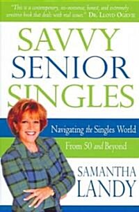 Savvy Senior Singles: Navigating the Singles World from 50 and Beyond (Paperback)