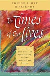 The Times of Our Lives: Extraordinary True Stories of Synchronicity, Destiny, Meaning, and Purpose (Paperback)