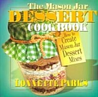 The Mason Jar Dessert Cookbook: How to Create Mason Jar Dessert Mixes (Paperback)