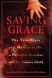 Saving Grace: The True Story of a Mother-To-Be, a Deranged Attacker and an Unborn Child (Hardcover)