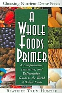 A Whole Foods Primer: A Comprehensive, Instructive, and Enlightening Guide to the World of Whole Foods (Paperback)