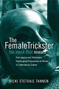 The Female Trickster : The Mask That Reveals, Post-Jungian and Postmodern Psychological Perspectives on Women in Contemporary Culture (Paperback)