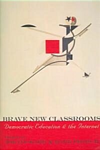 Brave New Classrooms: Democratic Education & the Internet (Paperback)