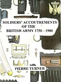 Soldiers Accoutrements of the British Army 1750-1900 (Hardcover)