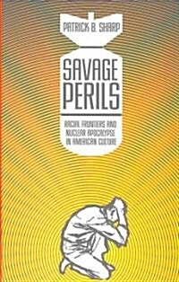 Savage Perils: Racial Frontiers and Nuclear Apocalypse in American Culture (Hardcover)