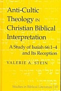 Anti-Cultic Theology in Christian Biblical Interpretation: A Study of Isaiah 66:1-4 and Its Reception (Hardcover)