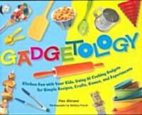 Gadgetology: Kitchen Fun with Your Kids, Using 35 Cooking Gadgets for Simple Recipes, Crafts, Games, and Experiments (Spiral)