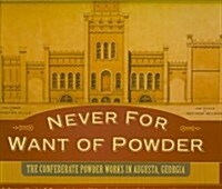 Never for Want of Powder: The Confederate Powder Works in Augusta, Georgia (Hardcover)