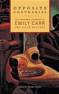 Opposite Contraries: The Unknown Journals of Emily Carr and Other Writings (Paperback)
