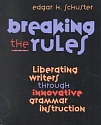 Breaking the Rules: Liberating Writers Through Innovative Grammar Instruction (Paperback)