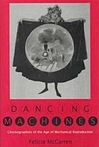 Dancing Machines: Choreographies of the Age of Mechanical Reproduction (Hardcover)