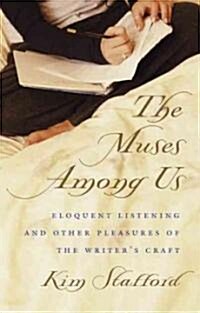 The Muses Among Us: Eloquent Listening and Other Pleasures of the Writers Craft (Paperback)