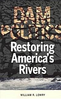Dam Politics: Restoring Americas Rivers (Paperback)