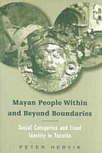 Mayan People Within and Beyond Boundaries : Social Categories and Lived Identity in the Yucatan (Paperback)
