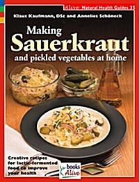 Making Sauerkraut and Pickled Vegetables at Home: Creative Recipes for Lactic-Fermented Food to Improve Your Health                                    (Paperback)