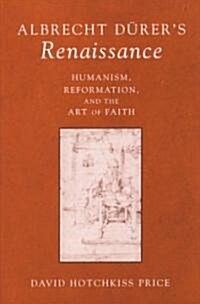 Albrecht Durers Renaissance: Humanism, Reformation, and the Art of Faith (Hardcover)