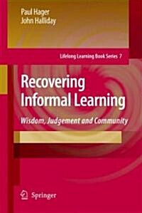 Recovering Informal Learning: Wisdom, Judgement and Community (Hardcover, 2006)