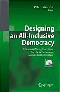 Designing an All-Inclusive Democracy: Consensual Voting Procedures for Use in Parliaments, Councils and Committees (Hardcover)