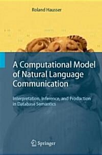 A Computational Model of Natural Language Communication: Interpretation, Inference, and Production in Database Semantics (Hardcover, 2006)