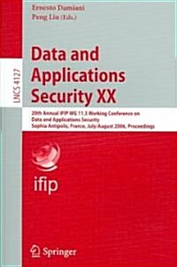 Data and Applications Security XX: 20th Annual IFIP WG 11.3 Working Conference on Data and Applications Security, Sophia Antipolis, France, July 31-Au (Paperback)