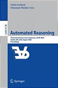 Automated Reasoning: Third International Joint Conference, Ijcar 2006, Seattle, Wa, USA, August 17-20, 2006, Proceedings (Paperback, 2006)