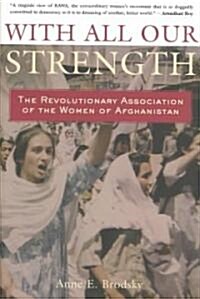 With All Our Strength : The Revolutionary Association of the Women of Afghanistan (Hardcover)