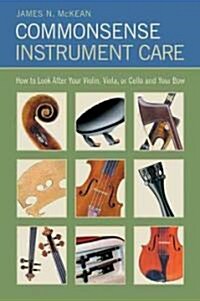 Commonsense Instrument Care: How to Look After Your Violin, Viola or Cello, and Bow (Paperback, 2)