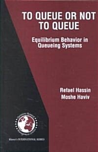 To Queue or Not to Queue: Equilibrium Behavior in Queueing Systems (Hardcover, 2003)