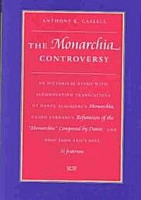 The Monarchia Controversy An Historical Study with Accompanying Translations of Dante Alighieris Monarchia, Guido Vernanis Refutation of the Monarch (Hardcover)