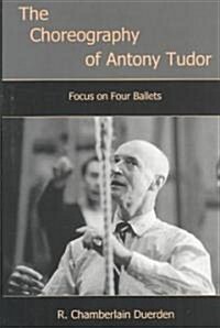 The Choreography of Antony Tudor (Hardcover)