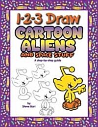 1-2-3 Draw Cartoon Aliens and Space Stuff: A Step-By-Step Guide (Paperback)