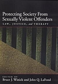 Protecting Society from Sexually Dangerous Offenders: Law, Justice, and Therapy (Hardcover)