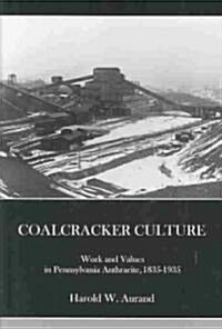 Coal Cracker Culture: Work and Values in Pennsylvania Anthracite, 1835-1935 (Hardcover)