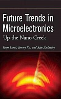 Future Trends in Microelectronics: Up the Nano Creek (Hardcover)