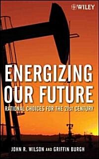 Energizing Our Future: Rational Choices for the 21st Century (Hardcover)