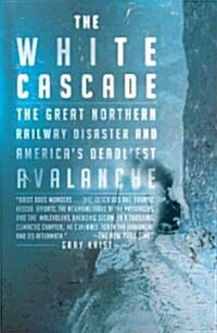 The White Cascade: The Great Northern Railway Disaster and Americas Deadliest Avalanche (Paperback)