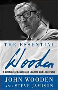 The Essential Wooden: A Lifetime of Lessons on Leaders and Leadership (Hardcover)