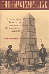 The Imaginary Line: A History of the United States and Mexican Boundary Survey, 1848-1857 (Hardcover)